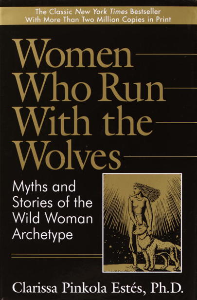 Women Who Run With The Wolves - Myths And Storie by the Wild Woman Archetype